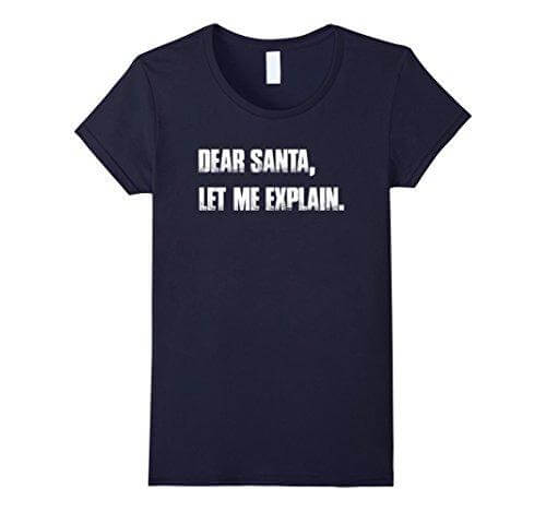 Dear Santa, Let Me Explain. Christmas T Shirt Funny